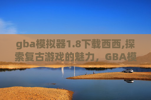 gba模拟器1.8下载西西,探索复古游戏的魅力，GBA模拟器1.8的下载与体验