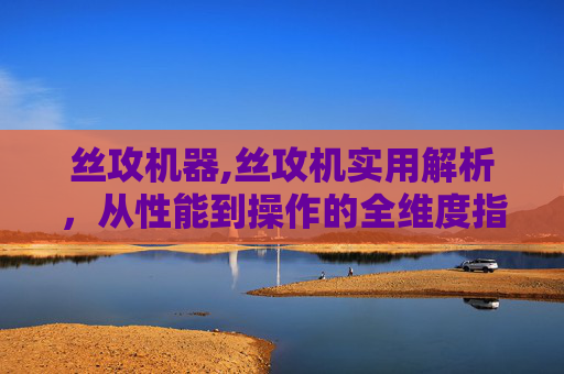 丝攻机器,丝攻机实用解析，从性能到操作的全维度指南，轻松掌握高效钻孔作业