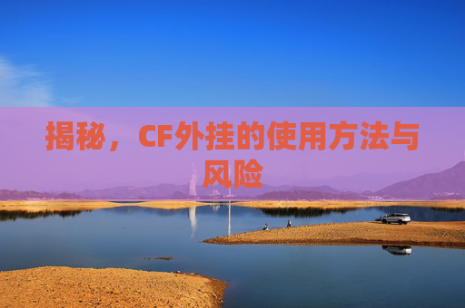 揭秘，CF外挂的使用方法与风险