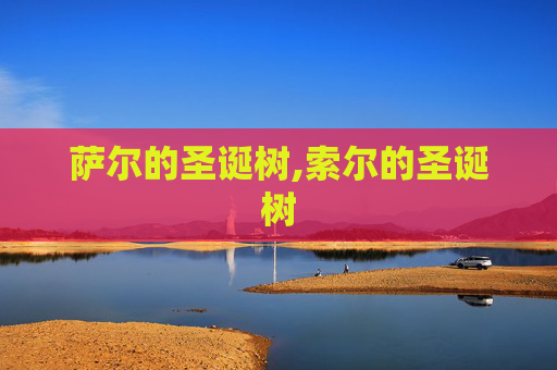 萨尔的圣诞树,索尔的圣诞树 萨尔的圣诞树,索尔的圣诞树