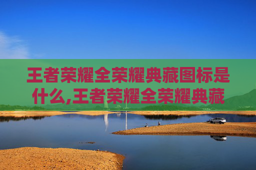 王者荣耀全荣耀典藏图标是什么,王者荣耀全荣耀典藏图标深度解读，解锁荣耀色彩，承载价值与情感的双重之旅
