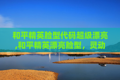 和平精英脸型代码超级漂亮,和平精英漂亮脸型，灵动美感与游戏魅力的完美结合