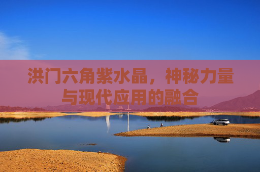 洪门六角紫水晶，神秘力量与现代应用的融合