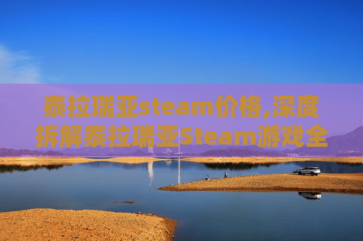 泰拉瑞亚steam价格,深度拆解泰拉瑞亚Steam游戏全维度魅力，解锁沉浸式冒险全新体验