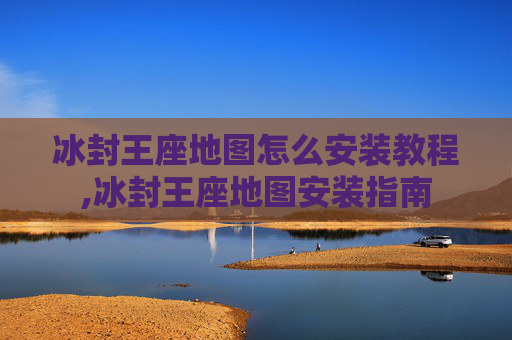 冰封王座地图怎么安装教程,冰封王座地图安装指南