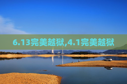 6.13完美越狱,4.1完美越狱