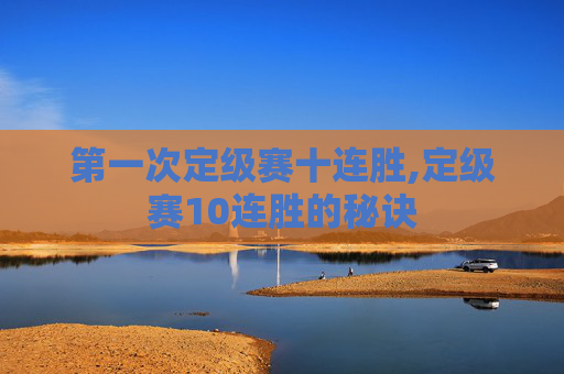第一次定级赛十连胜,定级赛10连胜的秘诀