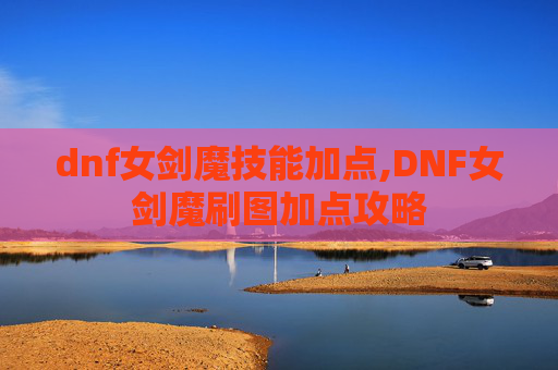 dnf女剑魔技能加点,DNF女剑魔刷图加点攻略