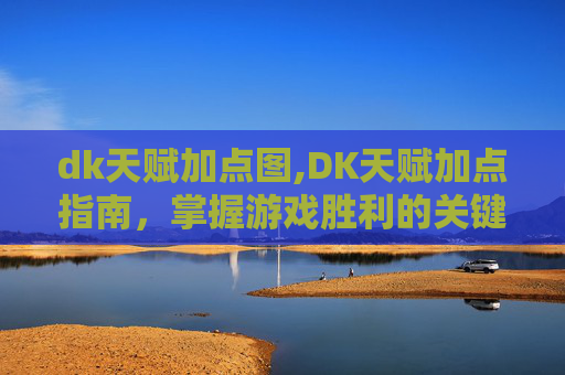 dk天赋加点图,DK天赋加点指南，掌握游戏胜利的关键