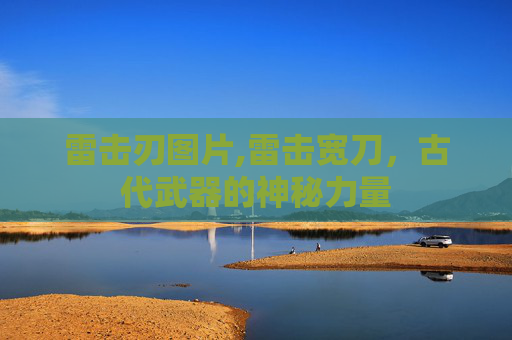 雷击刃图片,雷击宽刀，古代武器的神秘力量