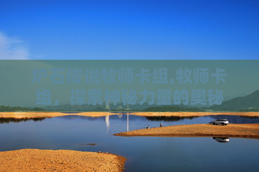 炉石传说牧师卡组,牧师卡组，探索神秘力量的奥秘