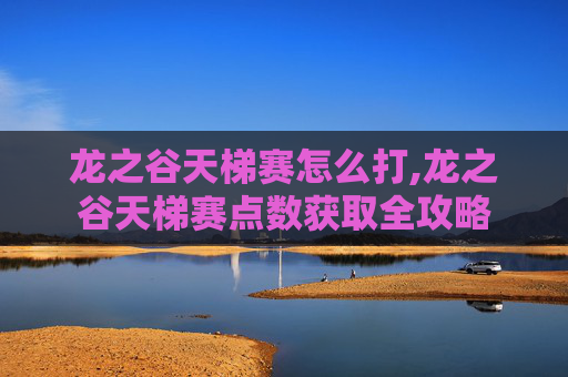 龙之谷天梯赛怎么打,龙之谷天梯赛点数获取全攻略