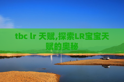 tbc lr 天赋,探索LR宝宝天赋的奥秘