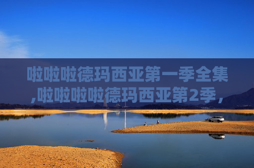 啦啦啦德玛西亚第一季全集,啦啦啦啦德玛西亚第2季，英雄联盟的新篇章