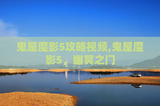 鬼屋魔影5攻略视频,鬼屋魔影5，幽冥之门