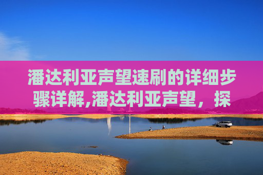 潘达利亚声望速刷的详细步骤详解,潘达利亚声望，探索魔兽世界中的古老世界