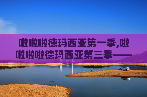 啦啦啦德玛西亚第一季,啦啦啦啦德玛西亚第三季——电竞界的新星，梦想与荣耀的交响曲