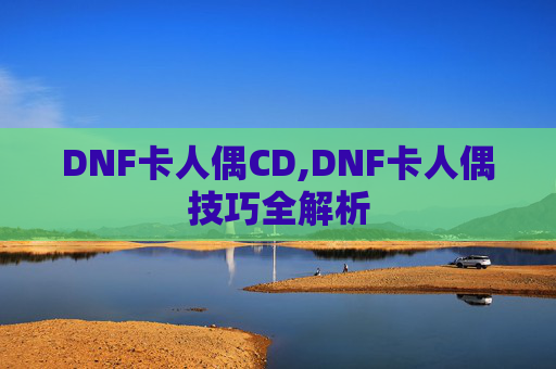 DNF卡人偶CD,DNF卡人偶技巧全解析