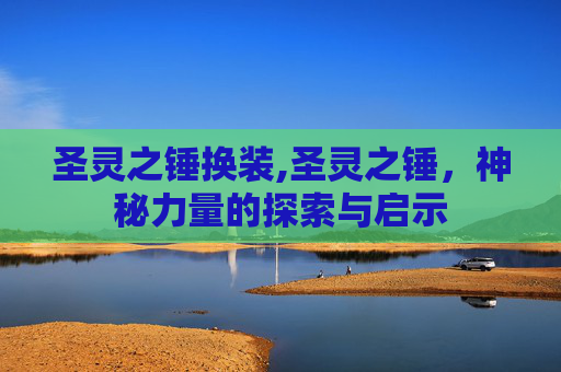 圣灵之锤换装,圣灵之锤，神秘力量的探索与启示