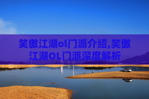 笑傲江湖ol门派介绍,笑傲江湖OL门派深度解析