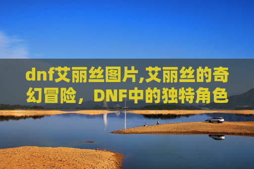 dnf艾丽丝图片,艾丽丝的奇幻冒险，DNF中的独特角色解析