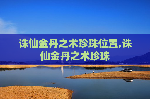 诛仙金丹之术珍珠位置,诛仙金丹之术珍珠