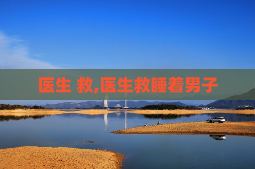 医生 救,医生救睡着男子