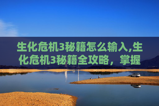 生化危机3秘籍怎么输入,生化危机3秘籍全攻略,掌握生存之道