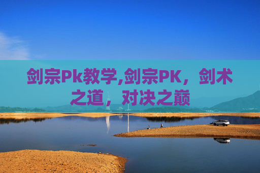 剑宗Pk教学,剑宗PK，剑术之道，对决之巅