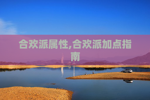 合欢派属性,合欢派加点指南