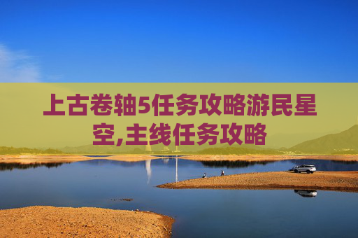 上古卷轴5任务攻略游民星空,主线任务攻略