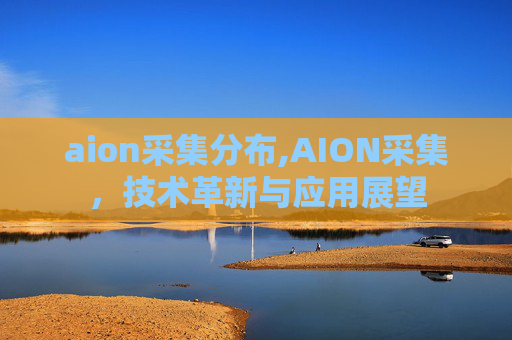 aion采集分布,AION采集，技术革新与应用展望