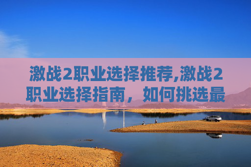 激战2职业选择推荐,激战2职业选择指南,如何挑选最适合你的职业?