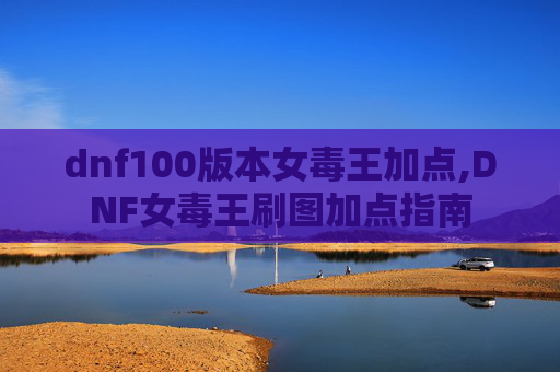 dnf100版本女毒王加点,DNF女毒王刷图加点指南