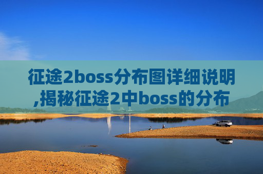 征途2boss分布图详细说明,揭秘征途2中boss的分布策略