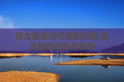 倩女幽魂如何赚取银票,倩女幽魂赚银票攻略