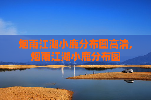 烟雨江湖小鹿分布图高清,烟雨江湖小鹿分布图 烟雨江湖小鹿分布图高清,烟雨江湖小鹿分布图