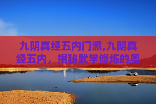 九阴真经五内门派,九阴真经五内，揭秘武学修炼的奥秘