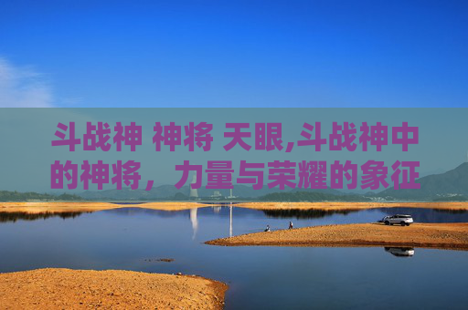 斗战神 神将 天眼,斗战神中的神将，力量与荣耀的象征