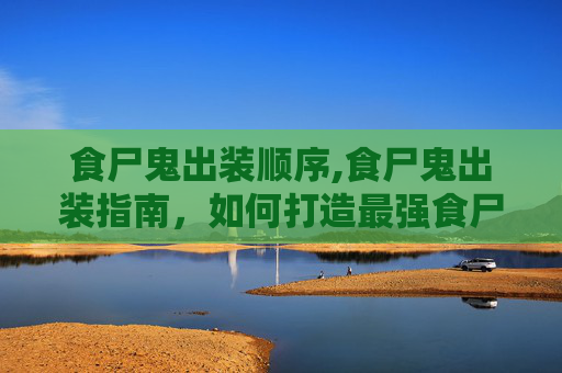 食尸鬼出装顺序,食尸鬼出装指南，如何打造最强食尸鬼