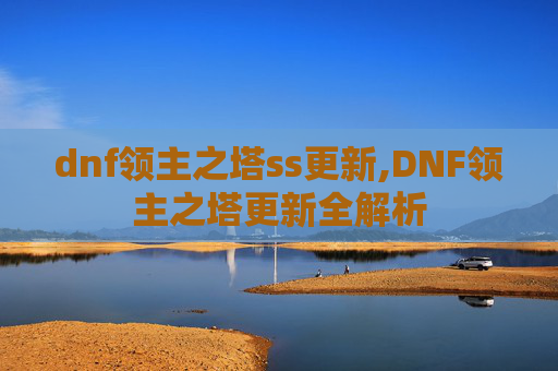 dnf领主之塔ss更新,DNF领主之塔更新全解析