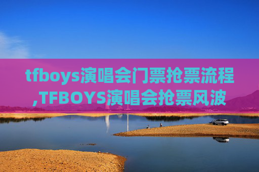tfboys演唱会门票抢票流程,TFBOYS演唱会抢票风波，粉丝与黄牛的较量