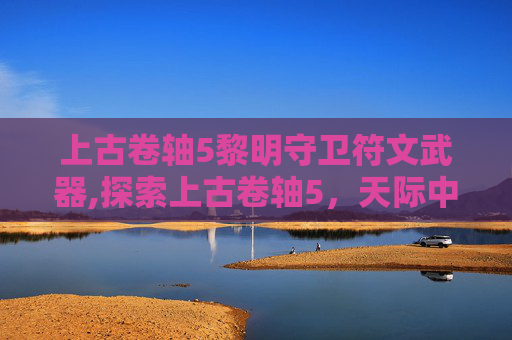 上古卷轴5黎明守卫符文武器,探索上古卷轴5，天际中的黎明守卫——一个充满挑战与机遇的世界