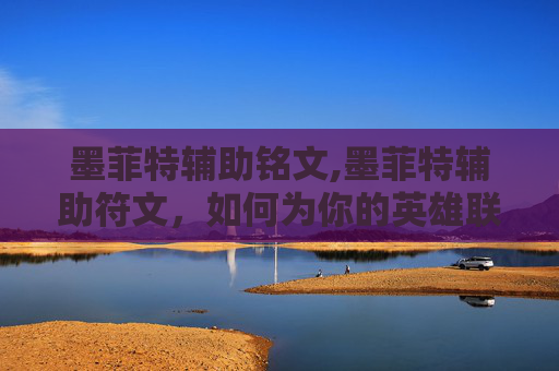 墨菲特辅助铭文,墨菲特辅助符文，如何为你的英雄联盟英雄提供最佳支持