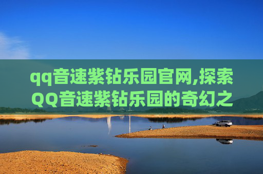 qq音速紫钻乐园官网,探索QQ音速紫钻乐园的奇幻之旅