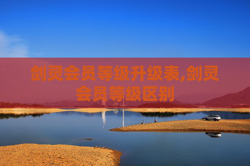 剑灵会员等级升级表,剑灵会员等级区别