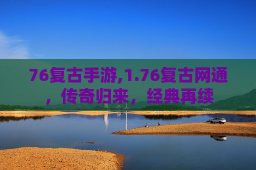 76复古手游,1.76复古网通，传奇归来，经典再续
