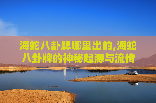 海蛇八卦牌哪里出的,海蛇八卦牌的神秘起源与流传