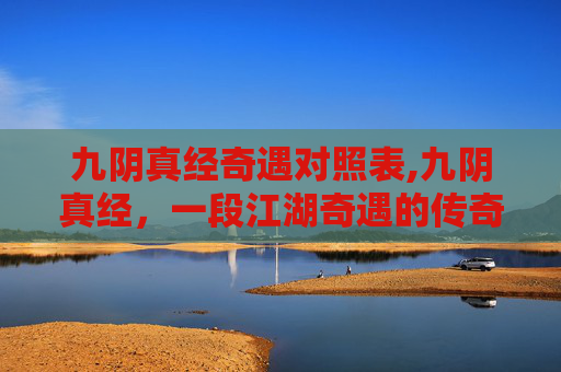 九阴真经奇遇对照表,九阴真经，一段江湖奇遇的传奇