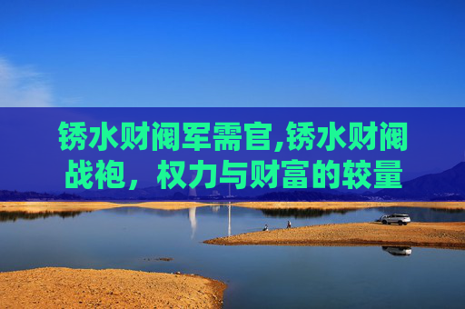 锈水财阀军需官,锈水财阀战袍，权力与财富的较量